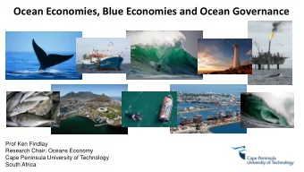 Ocean Economies, Blue Economies and Ocean Governance  Prof Ken Findlay  Research Chair: Oceans