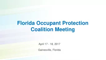 Florida Occupant Protection  Coalition Meeting  April 17 - 18, 2017  Gainesville, Florida  Welcome
