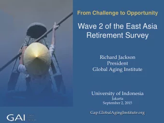 Wave 2 of the East Asia  Retirement Survey  Richard Jackson  President  Global Aging Institute