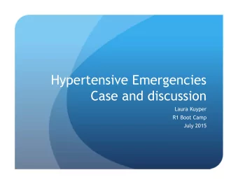 Hypertensive Emergencies  Case and discussion  Laura Kuyper  R1 Boot Camp  July 2015  Objectives