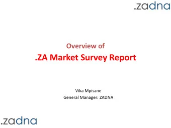.ZA Market Survey Report  Vika Mpisane  General Manager: ZADNA  Why a market survey?