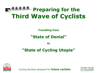Preparing for the  Third Wave of Cyclists  Travelling from  State of Denial  to  State of