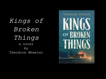 Kings of  Broken  Things  a novel  by  Theodore Wheeler  Acknowledgements  Thanks to the following