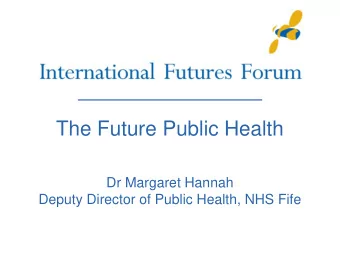 The Future Public Health  Dr Margaret Hannah  Deputy Director of Public Health, NHS Fife Whats