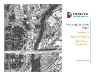 Washington Street Study Community Public Meeting #3 Open House Presentation October 24, 2017 Agenda
