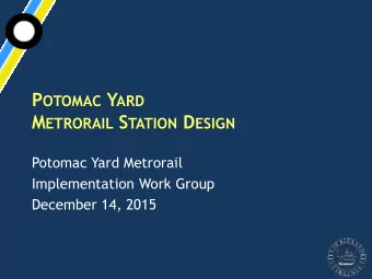 M ETRORAIL S TATION D ESIGN  Potomac Yard Metrorail  Implementation Work Group  December 14, 2015 A