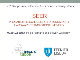 SEER  PROBABILISTIC SCHEDULING FOR COMMODITY  HARDWARE TRANSACTIONAL MEMORY Nuno Diegues , Paolo