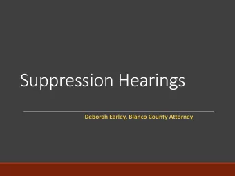 Suppression Hearings  Deborah Earley, Blanco County Attorney  Motion to Suppress  What is a Motion