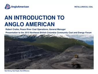 AN INTRODUCTION TO  ANGLO AMERICAN  Robert Craike, Peace River Coal Operations, General Manager