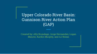Upper Colorado River Basin:  Gunnison River Action Plan  (GAP)  Created by: Ally Brundage, Jorge