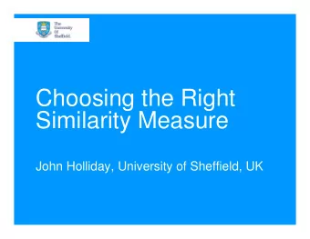 Choosing the Right  Similarity Measure  John Holliday, University of Sheffield, UK  Overview