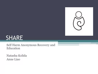 SHARE  Self Harm Anonymous Recovery and  Education  Natasha Kolida  Anne Liao  Who we are  Mission