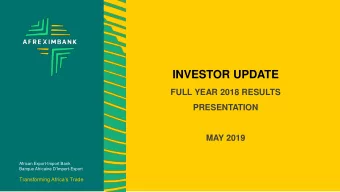 INVESTOR UPDATE  FULL YEAR 2018 RESULTS  PRESENTATION  MAY 2019  African Export-Import Bank Banque