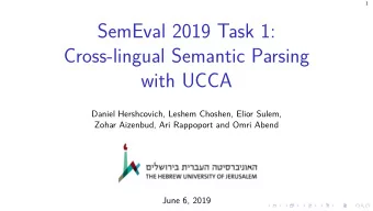 SemEval 2019 Task 1:  Cross-lingual Semantic Parsing  with UCCA  Daniel Hershcovich, Leshem