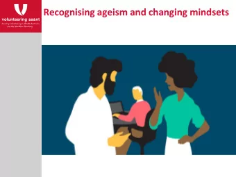 Recognising ageism and changing mindsets  Objectives of this training  participants will: