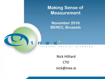 Making Sense of  Measurement  November 2016  BEREC, Brussels  Nick Hilliard  CTO  nick@inex.ie  IXP