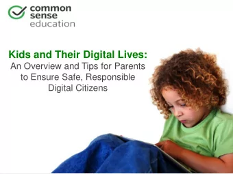 Kids and Their Digital Lives:  An Overview and Tips for Parents  to Ensure Safe, Responsible