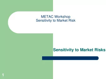 Sensitivity to Market Risks 1  METAC Workshop  Sensitivity to Market Risks I  OVERVIEW  A