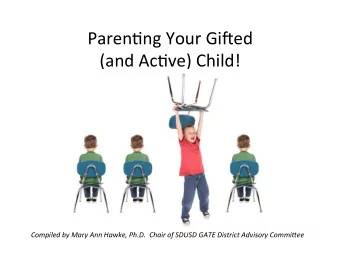 Paren&amp;ng Your Gi.ed  (and Ac&amp;ve) Child!  Compiled by Mary Ann Hawke, Ph.D.  Chair of SDUSD