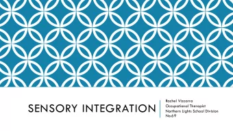 SENSORY INTEGRATION  Occupational Therapist  Northern Lights School Division  No.69  WHAT IS