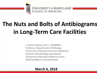 The Nuts and Bolts of Antibiograms  in Long-Term Care Facilities  J. Kristie Johnson, Ph.D.,
