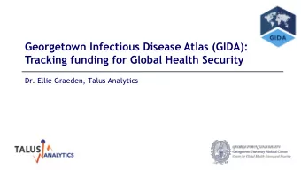 Georgetown Infectious Disease Atlas (GIDA):  Tracking funding for Global Health Security  Dr. Ellie