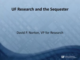 UF Research and the Sequester  David P. Norton, VP for Research What is Sequestration?  Budget