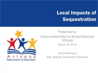 Local Impacts of  Sequestration  Presented to:  Arizona Association of School Business  Officials