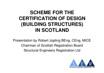 SCHEME FOR THE  CERTIFICATION OF DESIGN  (BUILDING STRUCTURES)  IN SCOTLAND  Presentation by Robert