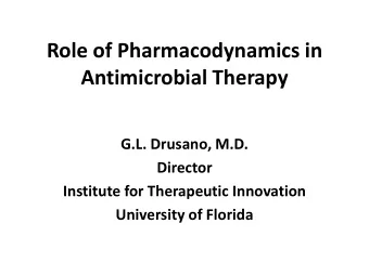 Role of Pharmacodynamics in  Antimicrobial Therapy  G.L. Drusano, M.D.  Director  Institute for