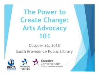 The Power to  Create Change:  Arts Advocacy  101  October 26, 2018  South Providence Public Library