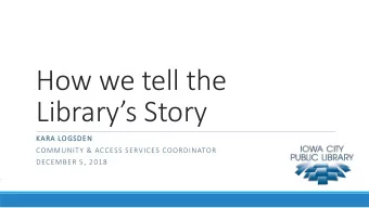 How we tell the  Librarys Story  KARA LOGSDEN  COMMUNITY &amp; ACCESS SERVICES COORDINATOR