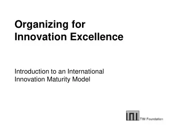 Organizing for  Innovation Excellence  Introduction to an International  Innovation Maturity Model