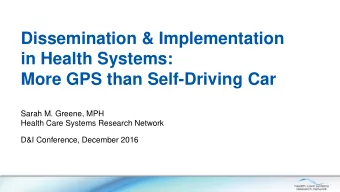 in Health Systems:  More GPS than Self-Driving Car  Sarah M. Greene, MPH  Health Care Systems