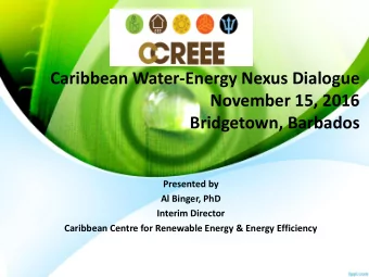 Caribbean Water-Energy Nexus Dialogue  November 15, 2016  Bridgetown, Barbados  Presented by  Al