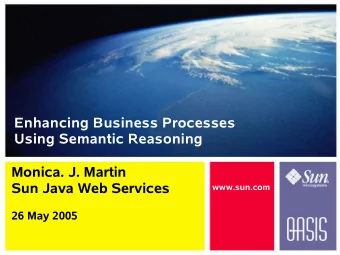 Enhancing Business Processes  Using Semantic Reasoning  Monica. J. Martin  Sun Java Web Services
