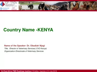 Country Name -KENYA  Name of the Speaker- Dr. Obadiah Njagi  Title, -Director of Veterinary