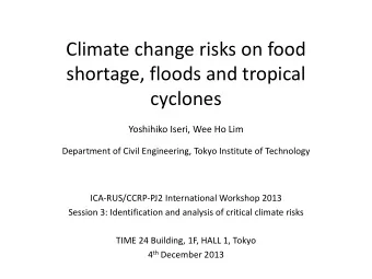 Climate change risks on food  shortage, floods and tropical  cyclones  Yoshihiko Iseri, Wee Ho Lim