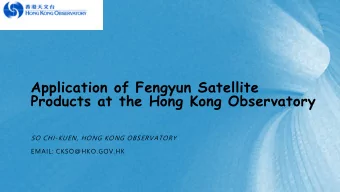 Application of Fengyun Satellite  Products at the Hong Kong Observatory  SO CHI-KUEN, HONG KONG