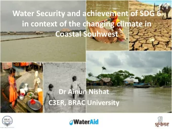 Dr Ainun Nishat  C3ER, BRAC University  PROJECT BACKGROUND  A project was taken to recommend water