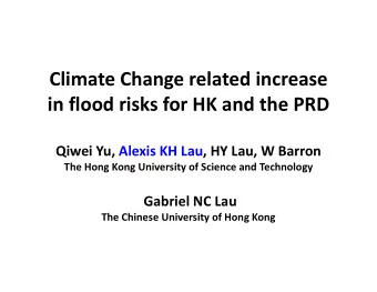 Climate Change related increase  in flood risks for HK and the PRD  Qiwei Yu, Alexis KH Lau, HY