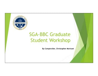 SGA-BBC Graduate  Student Workshop  By Comptroller, Christopher Morisset  Welcome u Introduction