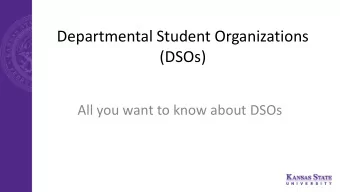 Departmental Student Organizations  (DSOs)  All you want to know about DSOs  OBJECTIVES  The