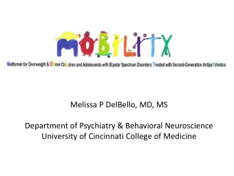 Melissa P DelBello, MD, MS  Department of Psychiatry &amp; Behavioral Neuroscience  University of