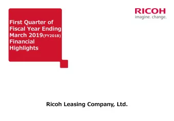 First Quarter of  Fiscal Year Ending March 2019 (FY2018)  Financial  Highlights  Ricoh Leasing