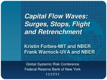 Capital Flow Waves:  Surges, Stops, Flight  and Retrenchment  Kristin Forbes-MIT and NBER  Frank