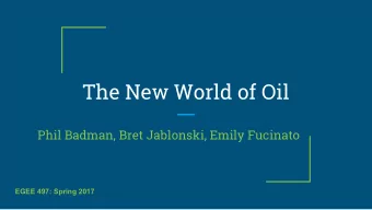 The New World of Oil  Phil Badman, Bret Jablonski, Emily Fucinato  EGEE 497: Spring 2017  What is