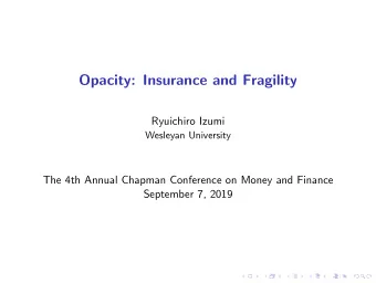Opacity: Insurance and Fragility  Ryuichiro Izumi  Wesleyan University  The 4th Annual Chapman