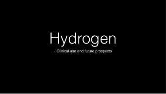 Hydrogen - Clinical use and future prospects  In this presentation we will show how hydrogen can