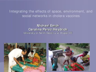 Integrating the effects of space, environment, and  social networks in cholera vaccines  Michael